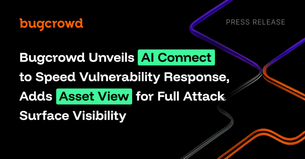 Bugcrowd Unveils AI Connect to Speed Vulnerability Response, Adds Asset View for Full Attack Surface Visibility